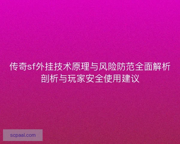 传奇sf外挂技术原理与风险防范全面解析剖析与玩家安全使用建议